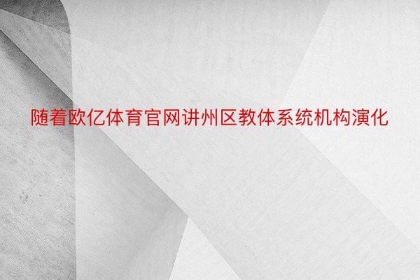 随着欧亿体育官网讲州区教体系统机构演化