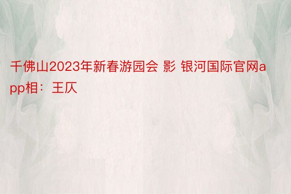 千佛山2023年新春游园会 影 银河国际官网app相：王仄
