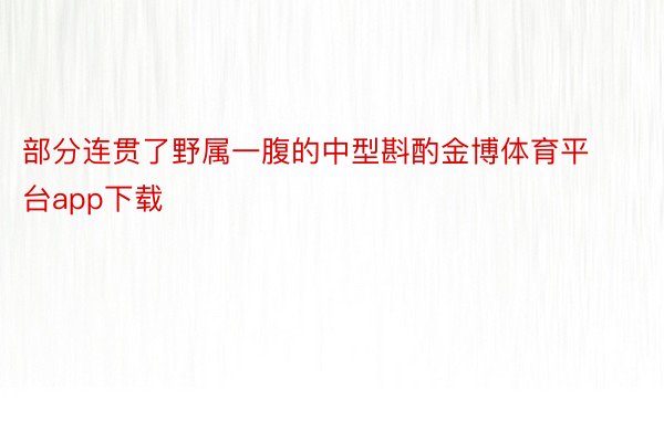 部分连贯了野属一腹的中型斟酌金博体育平台app下载