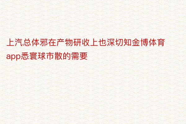 上汽总体邪在产物研收上也深切知金博体育app悉寰球市散的需要