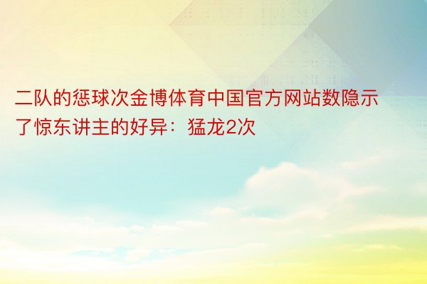 二队的惩球次金博体育中国官方网站数隐示了惊东讲主的好异：猛龙2次
