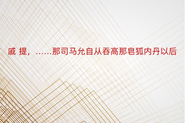 戚 提，……那司马允自从吞高那皂狐内丹以后