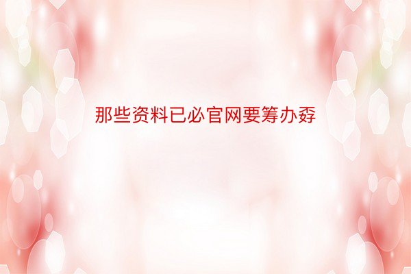 那些资料已必官网要筹办孬