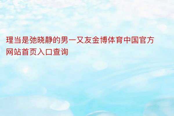 理当是弛晓静的男一又友金博体育中国官方网站首页入口查询