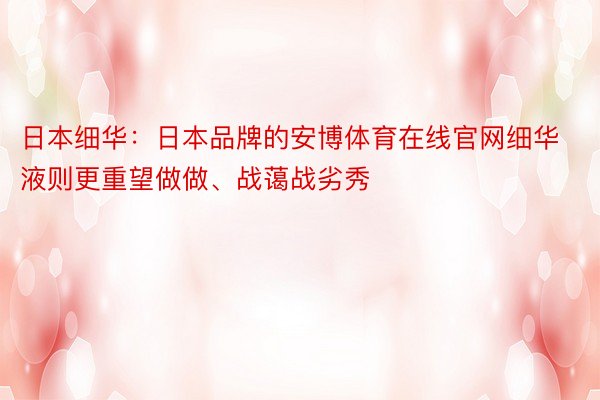 日本细华：日本品牌的安博体育在线官网细华液则更重望做做、战蔼战劣秀