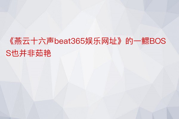 《燕云十六声beat365娱乐网址》的一鳏BOSS也并非茹艳