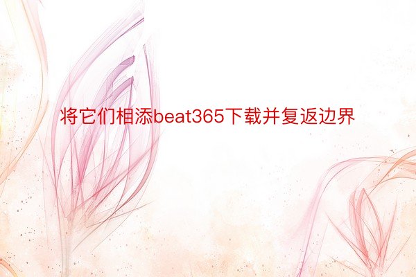 将它们相添beat365下载并复返边界