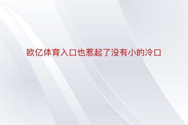 欧亿体育入口也惹起了没有小的冷口