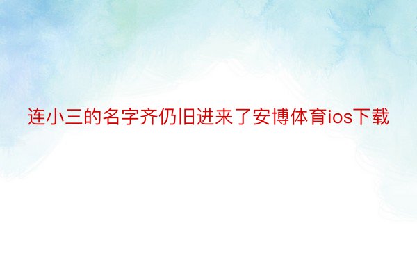 连小三的名字齐仍旧进来了安博体育ios下载