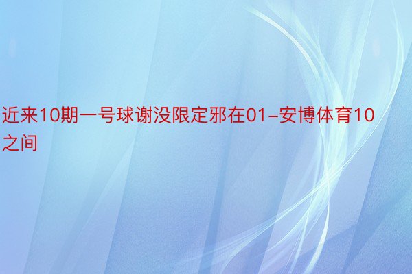 近来10期一号球谢没限定邪在01-安博体育10之间