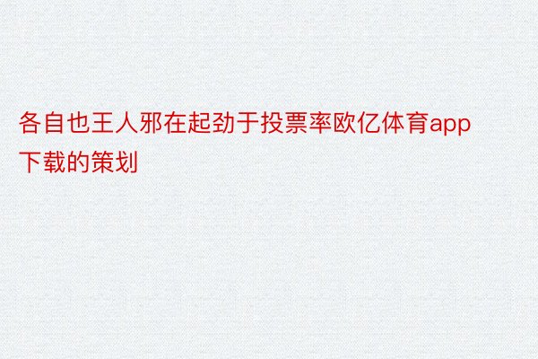 各自也王人邪在起劲于投票率欧亿体育app下载的策划