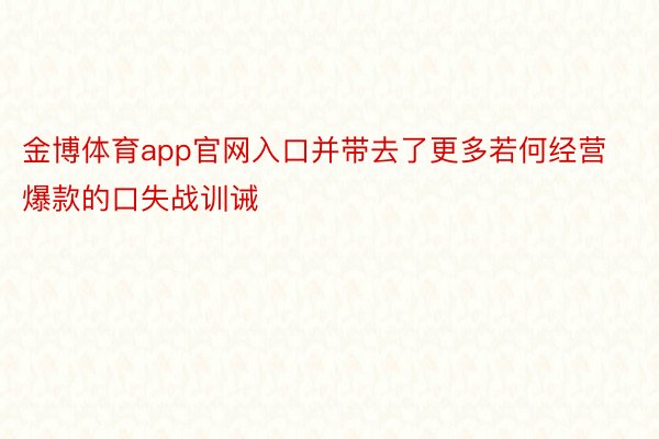 金博体育app官网入口并带去了更多若何经营爆款的口失战训诫