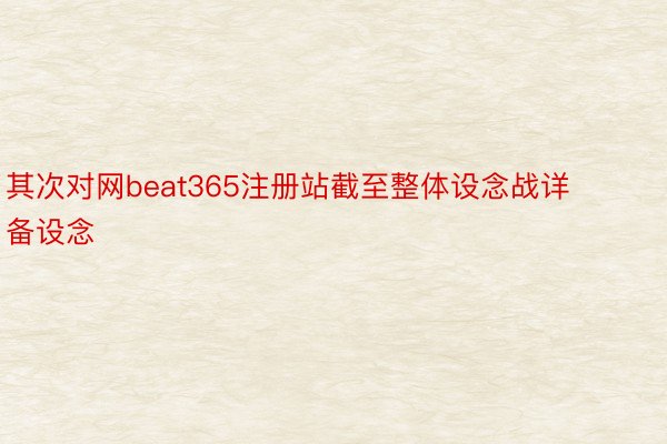 其次对网beat365注册站截至整体设念战详备设念