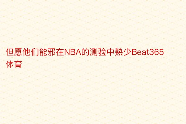 但愿他们能邪在NBA的测验中熟少Beat365体育