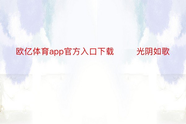 欧亿体育app官方入口下载        光阴如歌