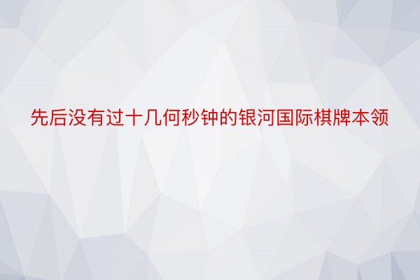 先后没有过十几何秒钟的银河国际棋牌本领