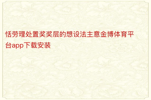 恬劳理处置奖奖层的想设法主意金博体育平台app下载安装