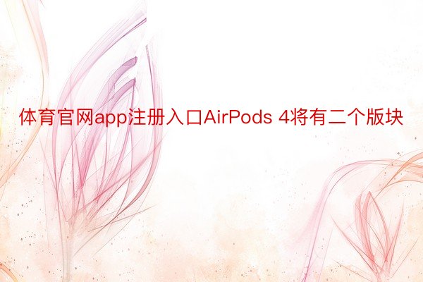 体育官网app注册入口AirPods 4将有二个版块