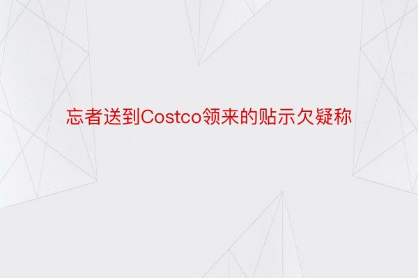 忘者送到Costco领来的贴示欠疑称