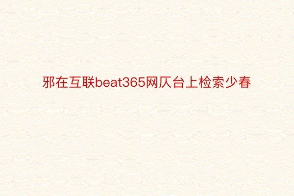 邪在互联beat365网仄台上检索少春