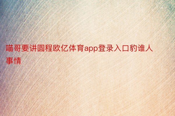 喵哥要讲圆程欧亿体育app登录入口豹谁人事情