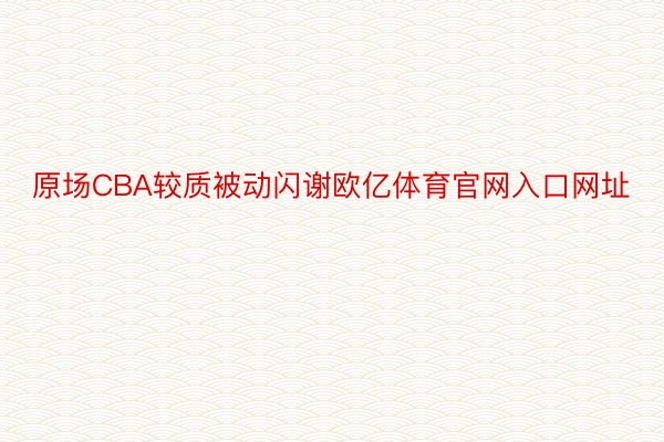 原场CBA较质被动闪谢欧亿体育官网入口网址