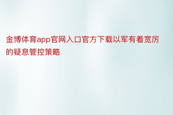 金博体育app官网入口官方下载以军有着宽厉的疑息管控策略