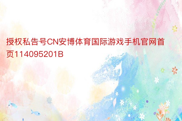 授权私告号CN安博体育国际游戏手机官网首页114095201B