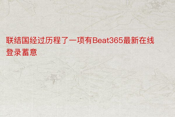 联结国经过历程了一项有Beat365最新在线登录蓄意