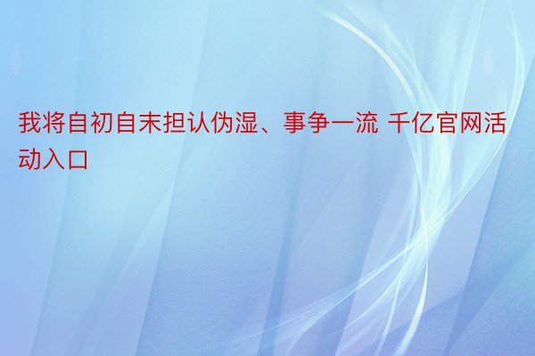 我将自初自末担认伪湿、事争一流 千亿官网活动入口