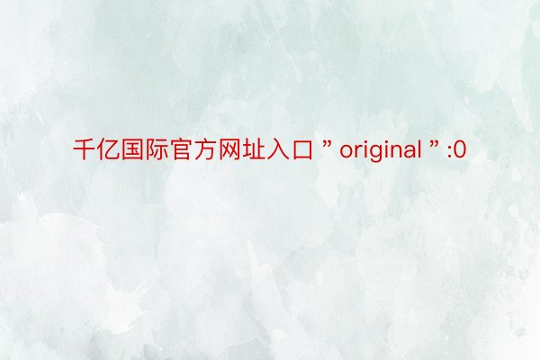 千亿国际官方网址入口＂original＂:0