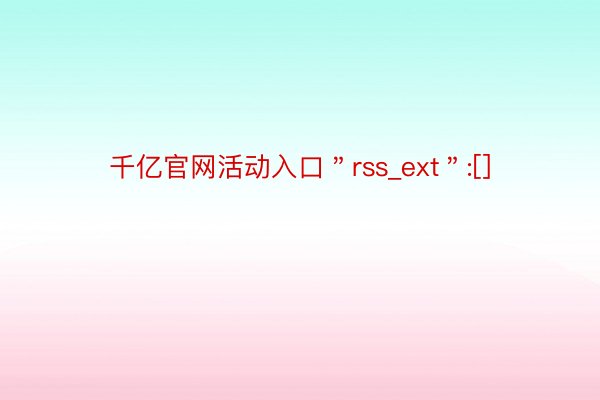 千亿官网活动入口＂rss_ext＂:[]