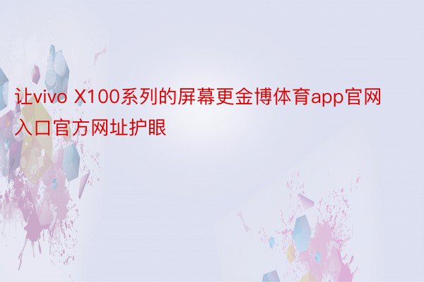 让vivo X100系列的屏幕更金博体育app官网入口官方网址护眼