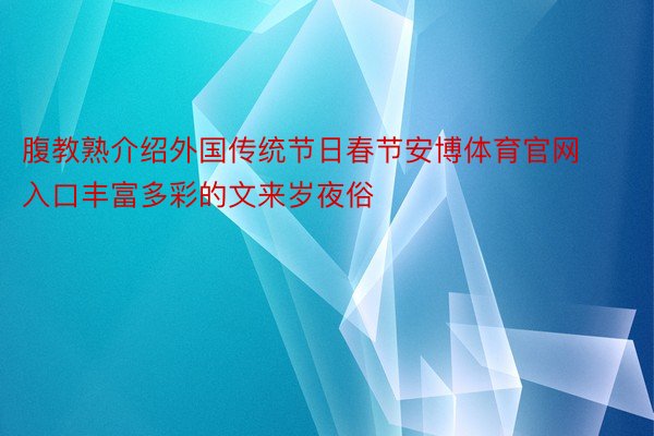 腹教熟介绍外国传统节日春节安博体育官网入口丰富多彩的文来岁夜俗