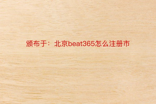 颁布于：北京beat365怎么注册市