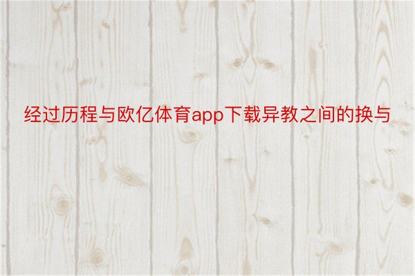 经过历程与欧亿体育app下载异教之间的换与