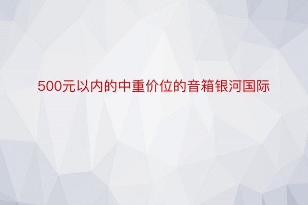 500元以内的中重价位的音箱银河国际