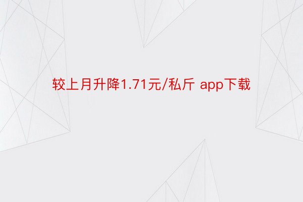 较上月升降1.71元/私斤 app下载