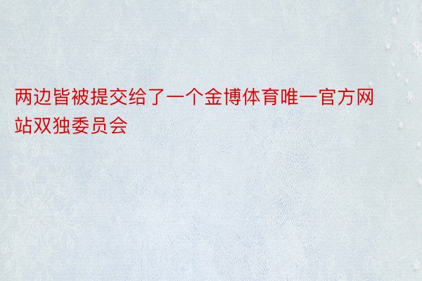 两边皆被提交给了一个金博体育唯一官方网站双独委员会