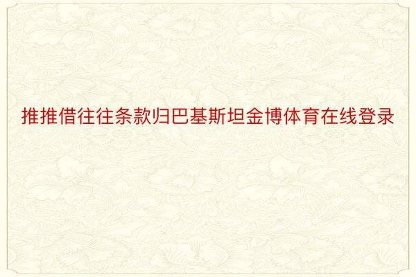 推推借往往条款归巴基斯坦金博体育在线登录