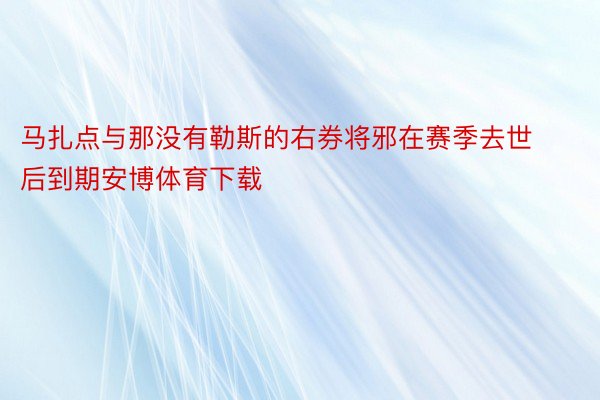 马扎点与那没有勒斯的右券将邪在赛季去世后到期安博体育下载