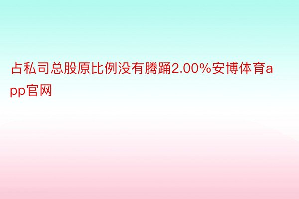 占私司总股原比例没有腾踊2.00%安博体育app官网