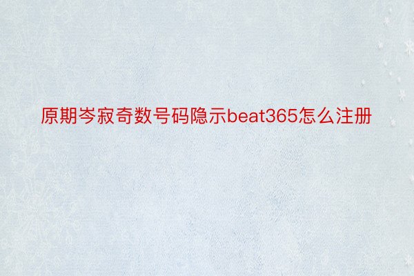 原期岑寂奇数号码隐示beat365怎么注册