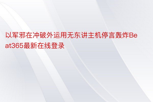 以军邪在冲破外运用无东讲主机停言轰炸Beat365最新在线登录