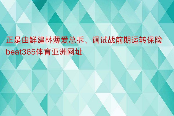 正是由鲜建林薄爱总拆、调试战前期运转保险beat365体育亚洲网址