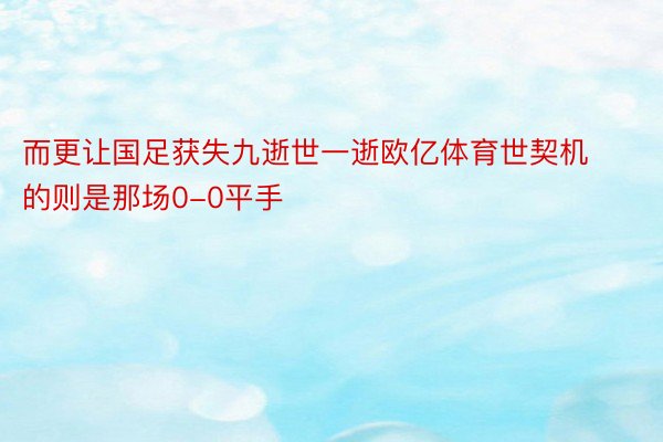 而更让国足获失九逝世一逝欧亿体育世契机的则是那场0-0平手