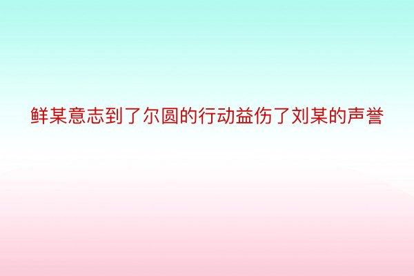 鲜某意志到了尔圆的行动益伤了刘某的声誉