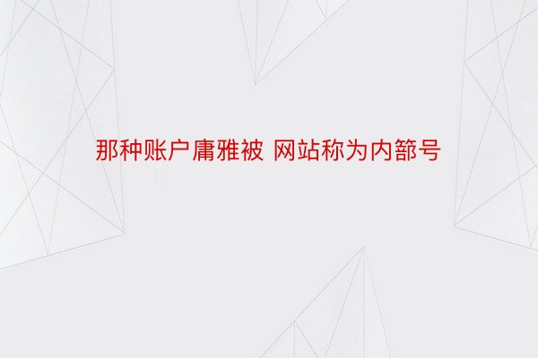 那种账户庸雅被 网站称为内篰号