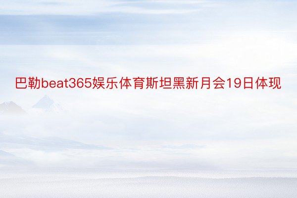 巴勒beat365娱乐体育斯坦黑新月会19日体现