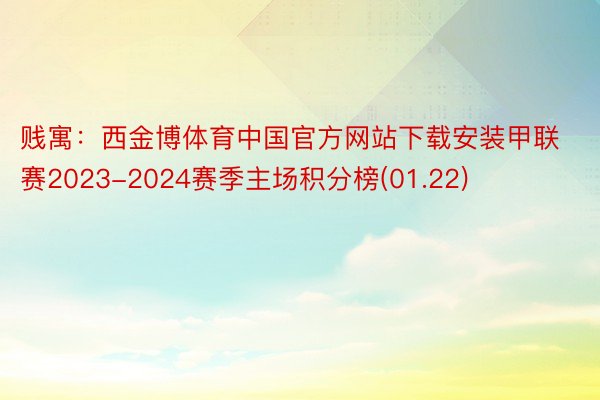 贱寓：西金博体育中国官方网站下载安装甲联赛2023-2024赛季主场积分榜(01.22)